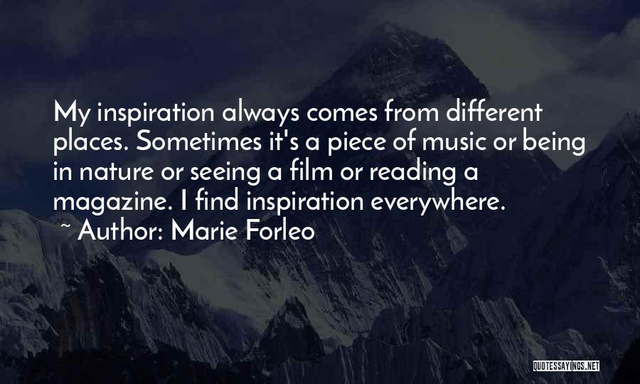 Marie Forleo Quotes: My Inspiration Always Comes From Different Places. Sometimes It's A Piece Of Music Or Being In Nature Or Seeing A