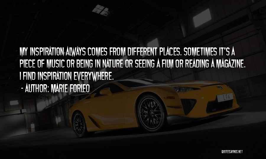 Marie Forleo Quotes: My Inspiration Always Comes From Different Places. Sometimes It's A Piece Of Music Or Being In Nature Or Seeing A