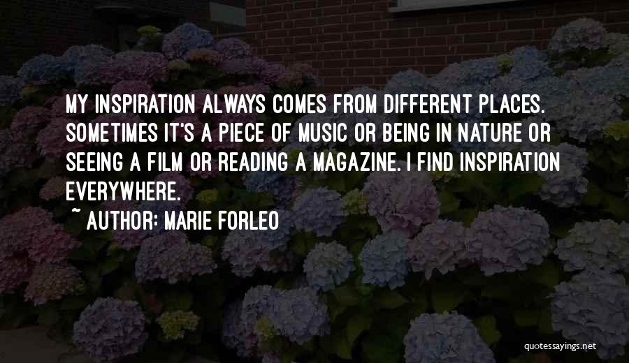 Marie Forleo Quotes: My Inspiration Always Comes From Different Places. Sometimes It's A Piece Of Music Or Being In Nature Or Seeing A