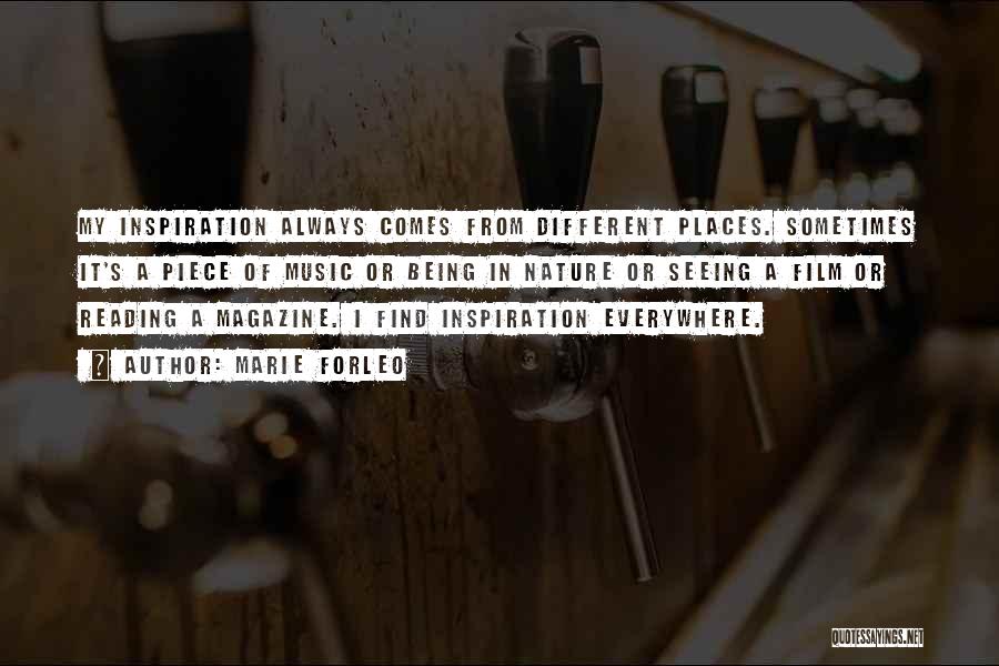 Marie Forleo Quotes: My Inspiration Always Comes From Different Places. Sometimes It's A Piece Of Music Or Being In Nature Or Seeing A