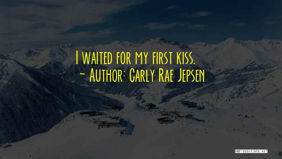 Carly Rae Jepsen Quotes: I Waited For My First Kiss.