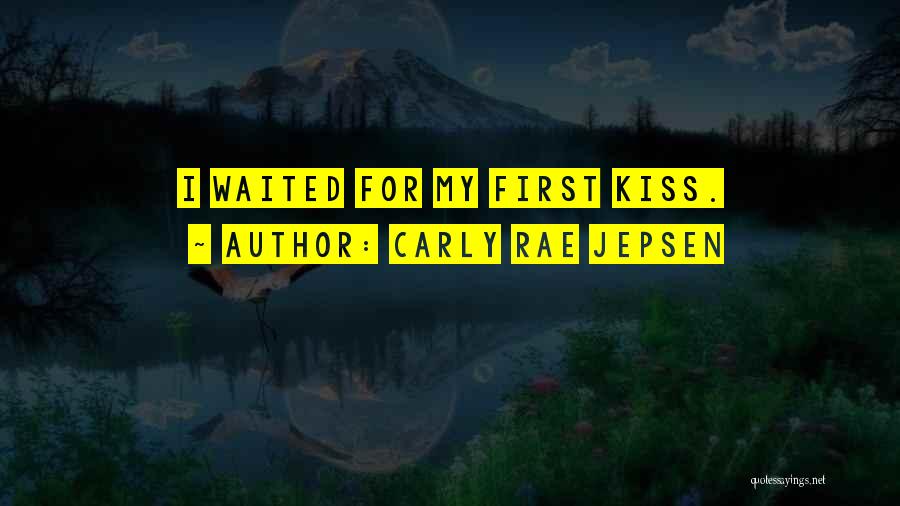 Carly Rae Jepsen Quotes: I Waited For My First Kiss.