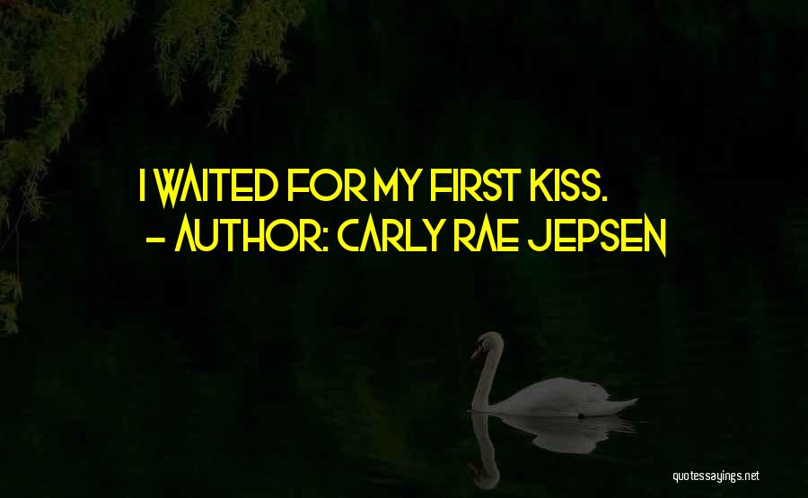 Carly Rae Jepsen Quotes: I Waited For My First Kiss.