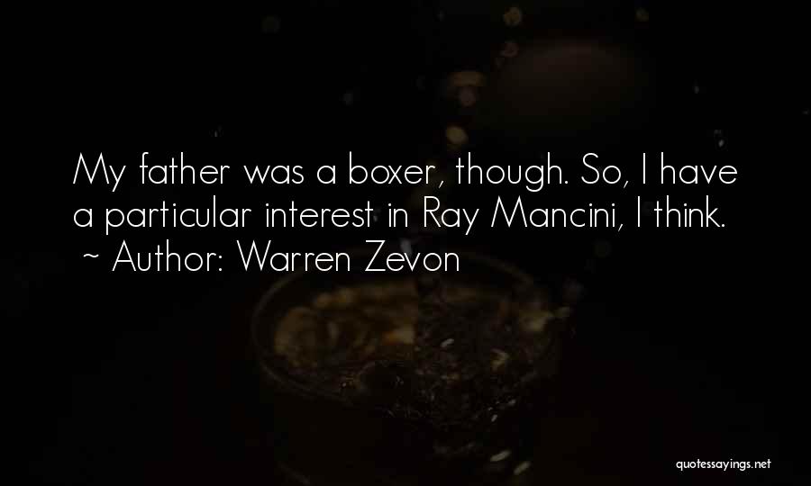 Warren Zevon Quotes: My Father Was A Boxer, Though. So, I Have A Particular Interest In Ray Mancini, I Think.