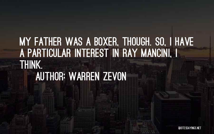 Warren Zevon Quotes: My Father Was A Boxer, Though. So, I Have A Particular Interest In Ray Mancini, I Think.