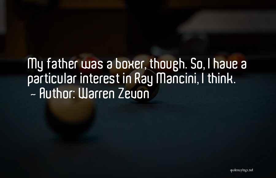 Warren Zevon Quotes: My Father Was A Boxer, Though. So, I Have A Particular Interest In Ray Mancini, I Think.