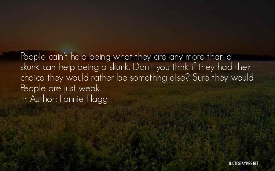 Fannie Flagg Quotes: People Cain't Help Being What They Are Any More Than A Skunk Can Help Being A Skunk. Don't You Think