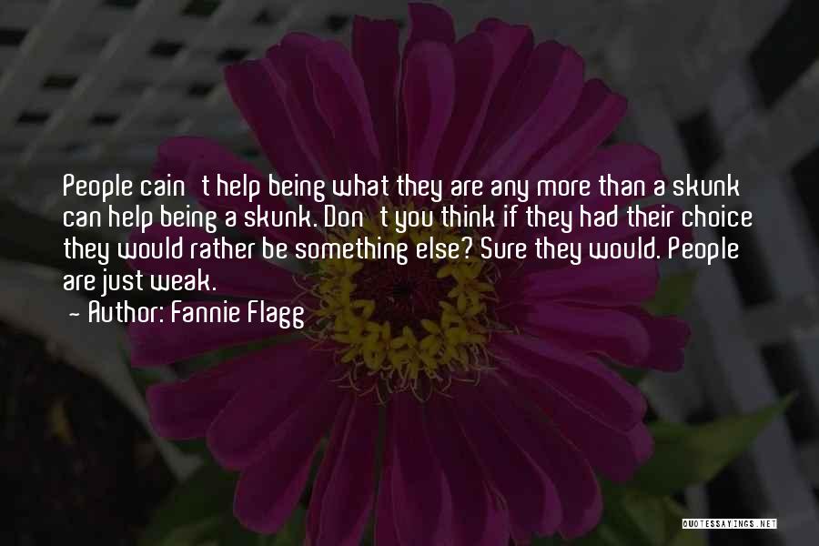 Fannie Flagg Quotes: People Cain't Help Being What They Are Any More Than A Skunk Can Help Being A Skunk. Don't You Think