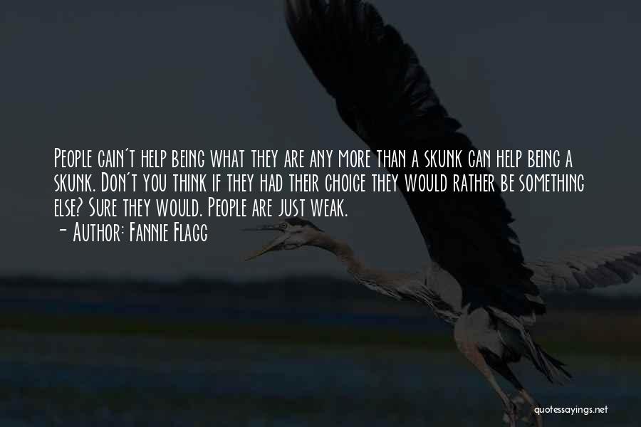 Fannie Flagg Quotes: People Cain't Help Being What They Are Any More Than A Skunk Can Help Being A Skunk. Don't You Think