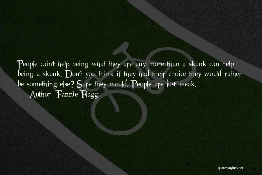 Fannie Flagg Quotes: People Cain't Help Being What They Are Any More Than A Skunk Can Help Being A Skunk. Don't You Think