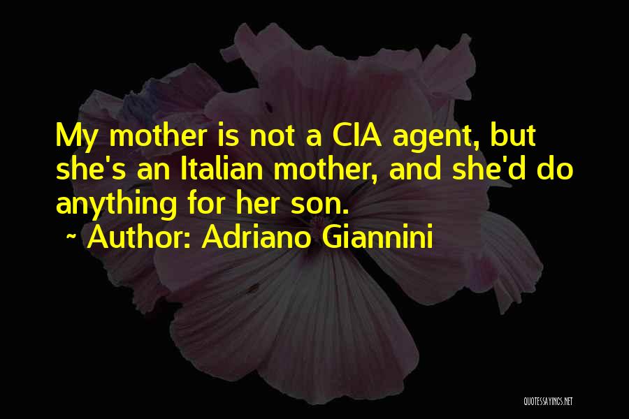 Adriano Giannini Quotes: My Mother Is Not A Cia Agent, But She's An Italian Mother, And She'd Do Anything For Her Son.