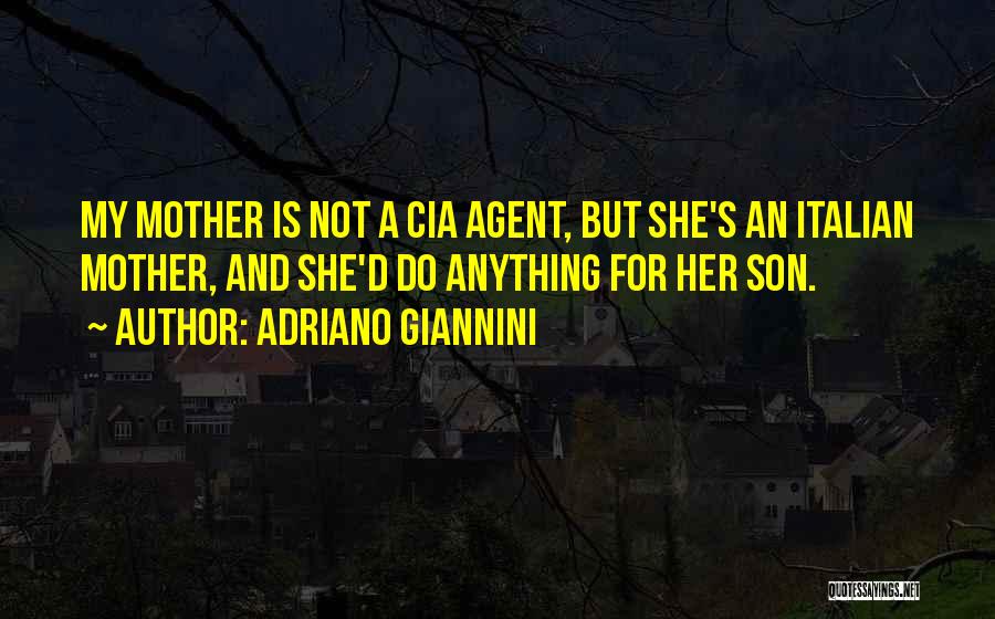 Adriano Giannini Quotes: My Mother Is Not A Cia Agent, But She's An Italian Mother, And She'd Do Anything For Her Son.