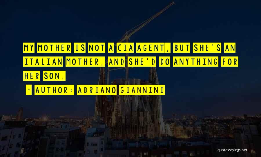 Adriano Giannini Quotes: My Mother Is Not A Cia Agent, But She's An Italian Mother, And She'd Do Anything For Her Son.