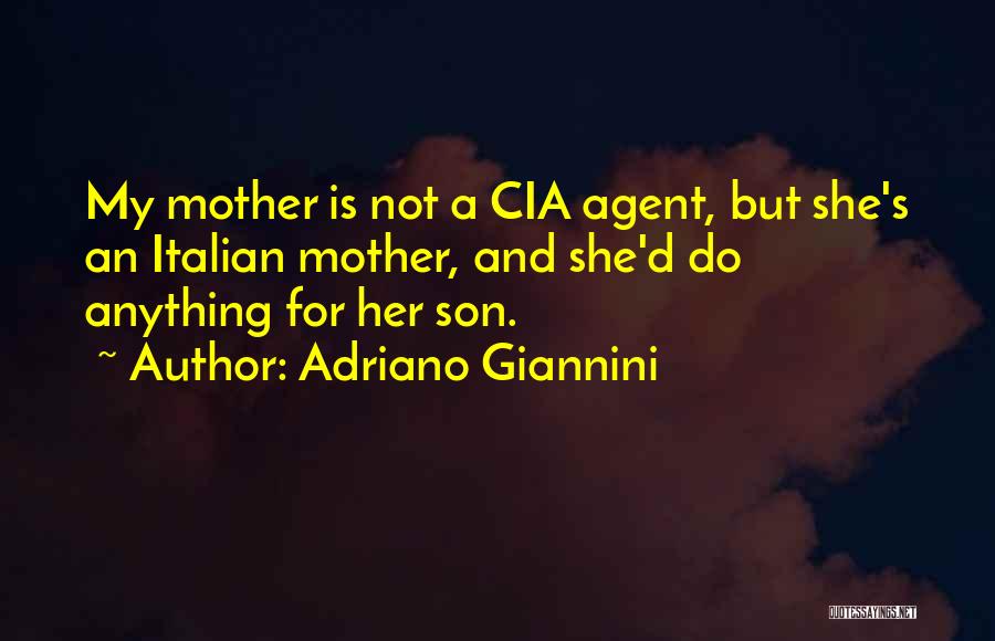 Adriano Giannini Quotes: My Mother Is Not A Cia Agent, But She's An Italian Mother, And She'd Do Anything For Her Son.