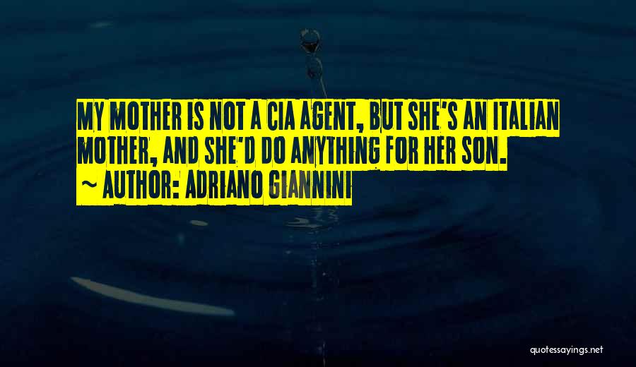 Adriano Giannini Quotes: My Mother Is Not A Cia Agent, But She's An Italian Mother, And She'd Do Anything For Her Son.