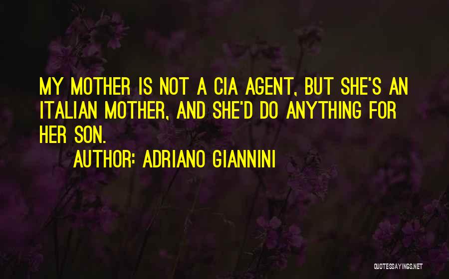 Adriano Giannini Quotes: My Mother Is Not A Cia Agent, But She's An Italian Mother, And She'd Do Anything For Her Son.