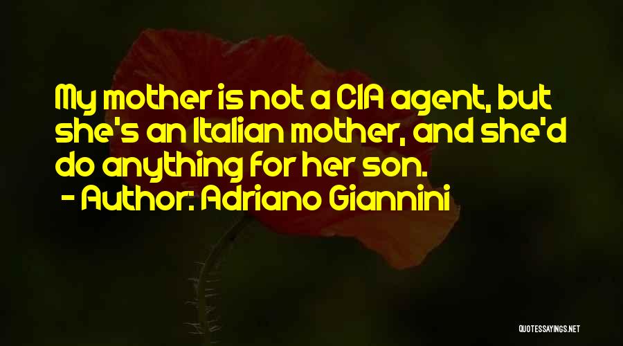 Adriano Giannini Quotes: My Mother Is Not A Cia Agent, But She's An Italian Mother, And She'd Do Anything For Her Son.