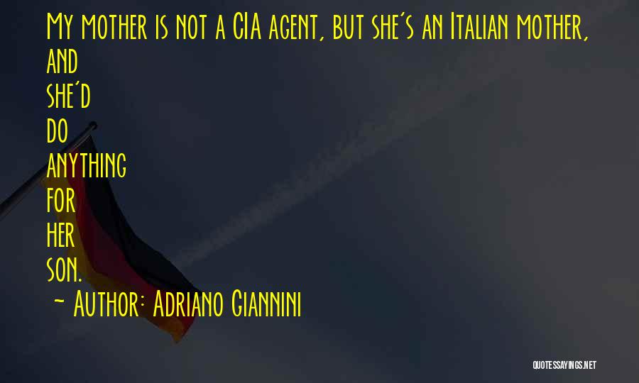 Adriano Giannini Quotes: My Mother Is Not A Cia Agent, But She's An Italian Mother, And She'd Do Anything For Her Son.