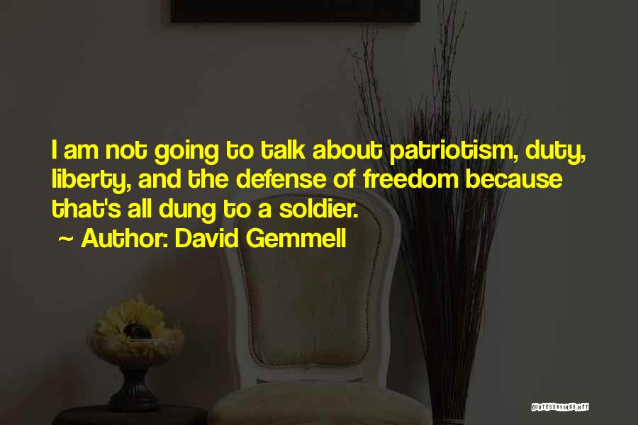 David Gemmell Quotes: I Am Not Going To Talk About Patriotism, Duty, Liberty, And The Defense Of Freedom Because That's All Dung To