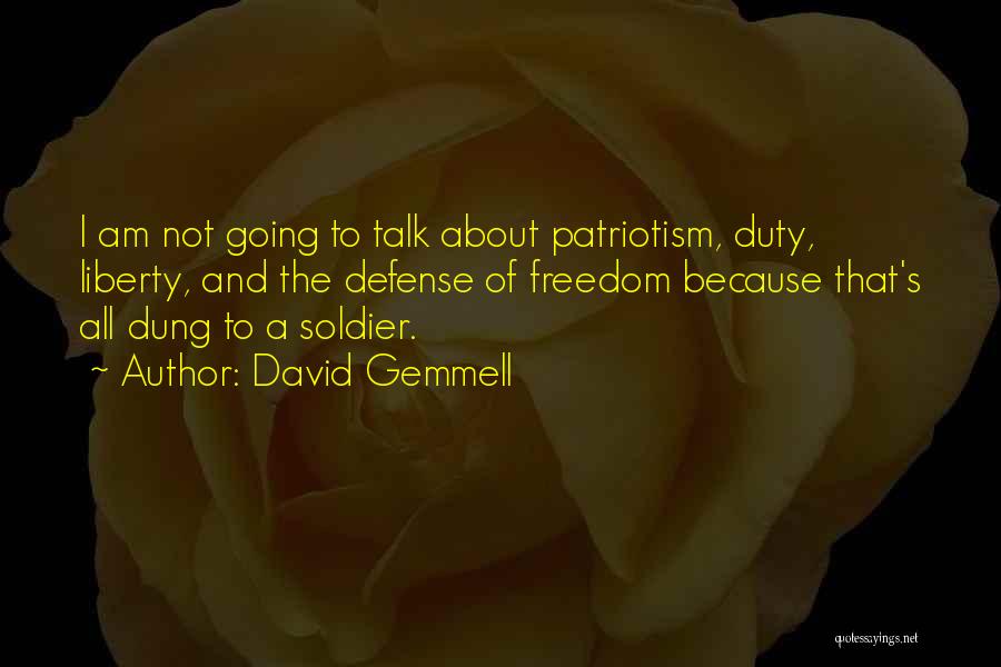 David Gemmell Quotes: I Am Not Going To Talk About Patriotism, Duty, Liberty, And The Defense Of Freedom Because That's All Dung To