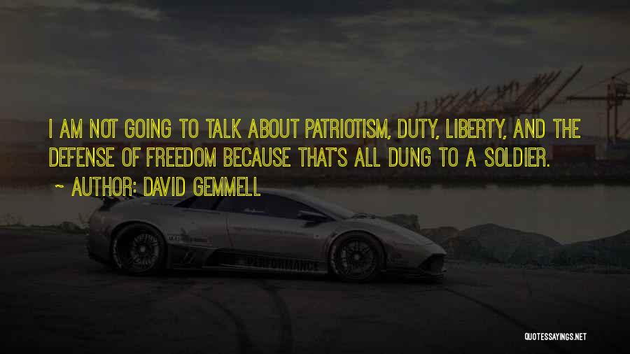David Gemmell Quotes: I Am Not Going To Talk About Patriotism, Duty, Liberty, And The Defense Of Freedom Because That's All Dung To