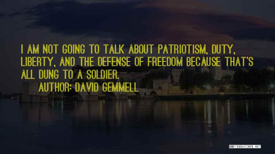 David Gemmell Quotes: I Am Not Going To Talk About Patriotism, Duty, Liberty, And The Defense Of Freedom Because That's All Dung To