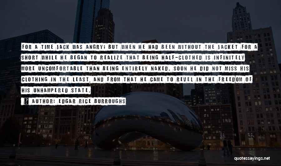 Edgar Rice Burroughs Quotes: For A Time Jack Was Angry; But When He Had Been Without The Jacket For A Short While He Began
