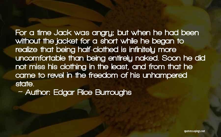 Edgar Rice Burroughs Quotes: For A Time Jack Was Angry; But When He Had Been Without The Jacket For A Short While He Began