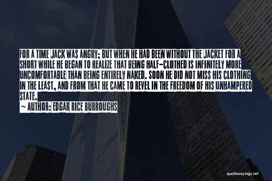Edgar Rice Burroughs Quotes: For A Time Jack Was Angry; But When He Had Been Without The Jacket For A Short While He Began