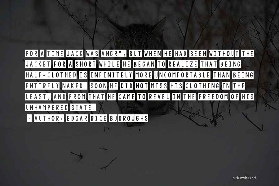 Edgar Rice Burroughs Quotes: For A Time Jack Was Angry; But When He Had Been Without The Jacket For A Short While He Began