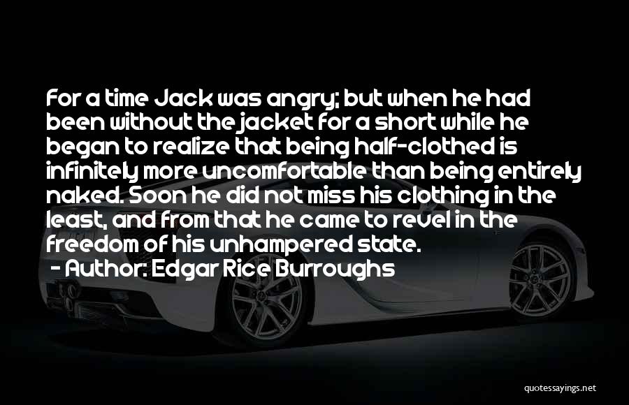 Edgar Rice Burroughs Quotes: For A Time Jack Was Angry; But When He Had Been Without The Jacket For A Short While He Began