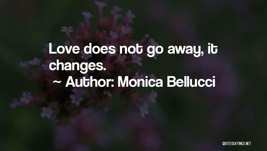Monica Bellucci Quotes: Love Does Not Go Away, It Changes.
