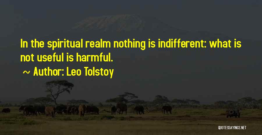 Leo Tolstoy Quotes: In The Spiritual Realm Nothing Is Indifferent: What Is Not Useful Is Harmful.