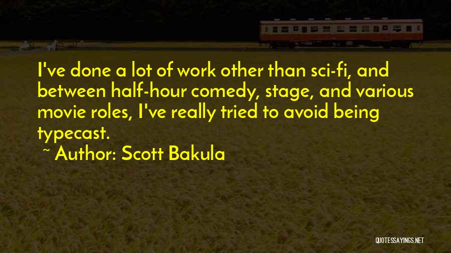 Scott Bakula Quotes: I've Done A Lot Of Work Other Than Sci-fi, And Between Half-hour Comedy, Stage, And Various Movie Roles, I've Really