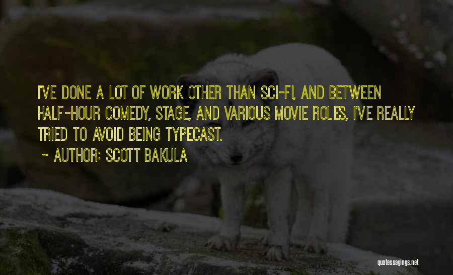 Scott Bakula Quotes: I've Done A Lot Of Work Other Than Sci-fi, And Between Half-hour Comedy, Stage, And Various Movie Roles, I've Really