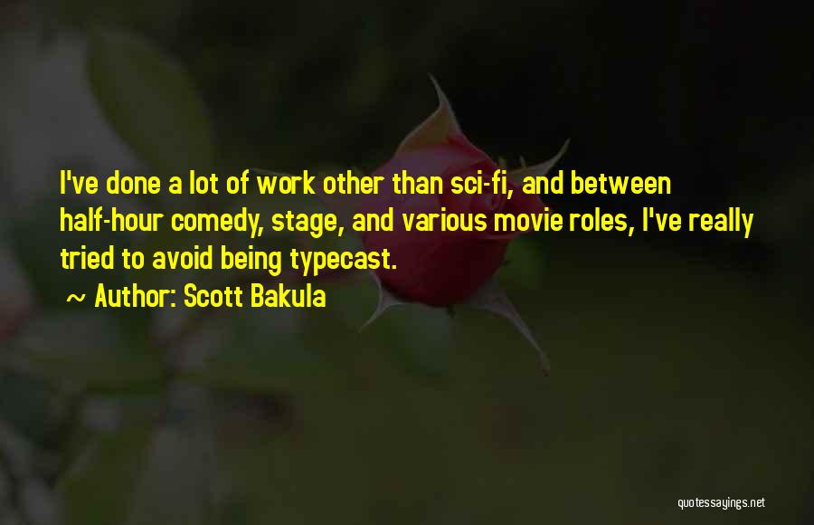 Scott Bakula Quotes: I've Done A Lot Of Work Other Than Sci-fi, And Between Half-hour Comedy, Stage, And Various Movie Roles, I've Really