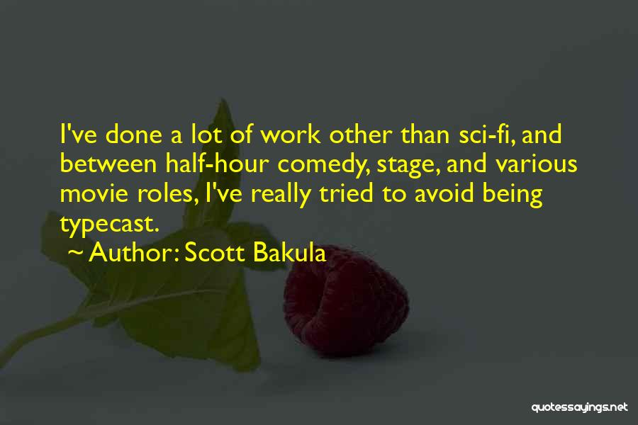 Scott Bakula Quotes: I've Done A Lot Of Work Other Than Sci-fi, And Between Half-hour Comedy, Stage, And Various Movie Roles, I've Really