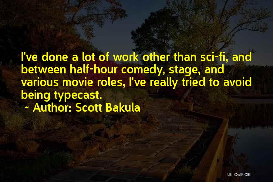 Scott Bakula Quotes: I've Done A Lot Of Work Other Than Sci-fi, And Between Half-hour Comedy, Stage, And Various Movie Roles, I've Really