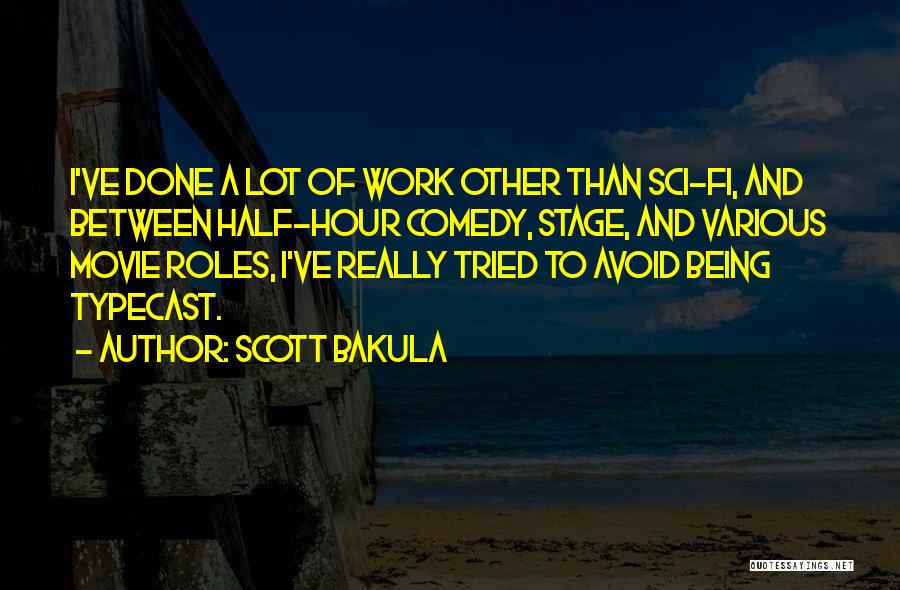 Scott Bakula Quotes: I've Done A Lot Of Work Other Than Sci-fi, And Between Half-hour Comedy, Stage, And Various Movie Roles, I've Really