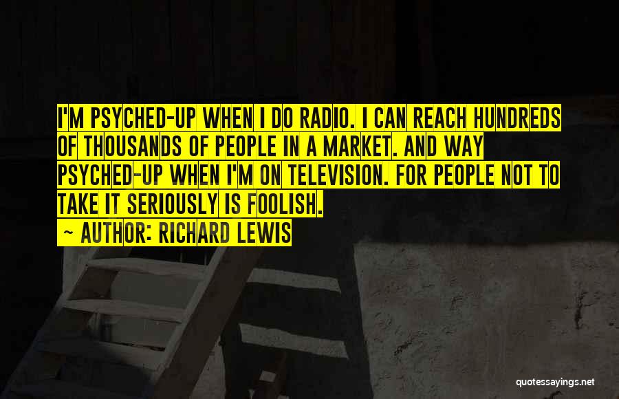 Richard Lewis Quotes: I'm Psyched-up When I Do Radio. I Can Reach Hundreds Of Thousands Of People In A Market. And Way Psyched-up