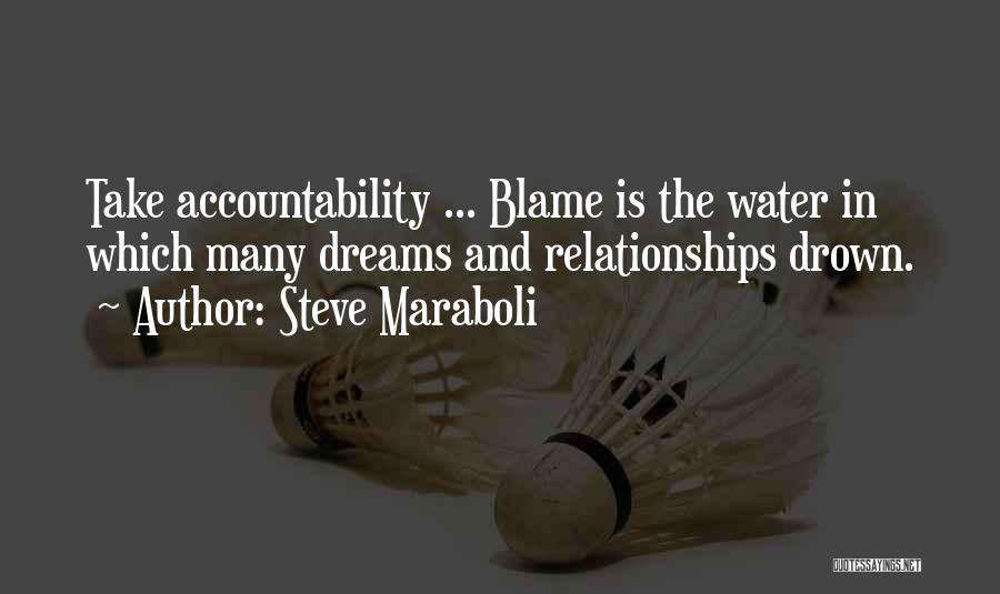 Steve Maraboli Quotes: Take Accountability ... Blame Is The Water In Which Many Dreams And Relationships Drown.