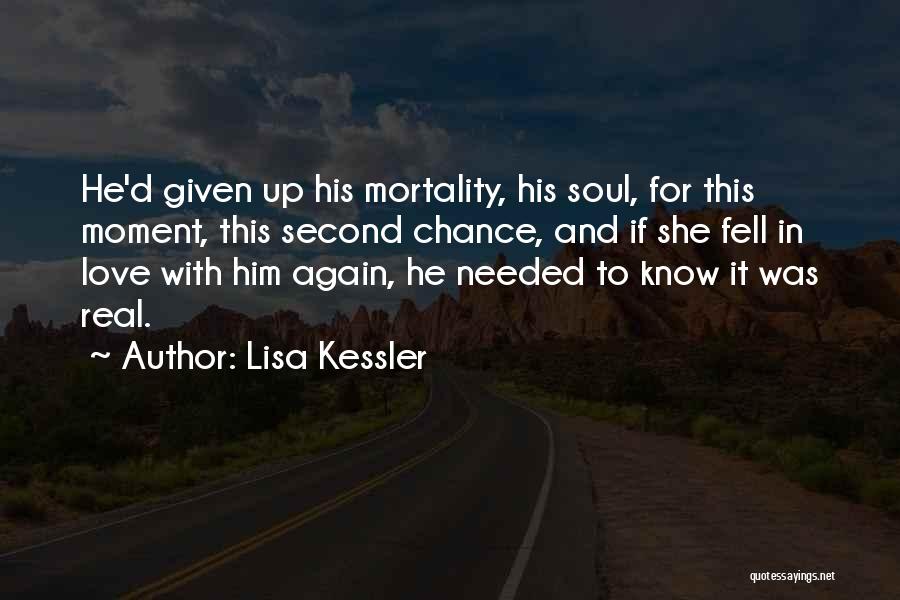 Lisa Kessler Quotes: He'd Given Up His Mortality, His Soul, For This Moment, This Second Chance, And If She Fell In Love With