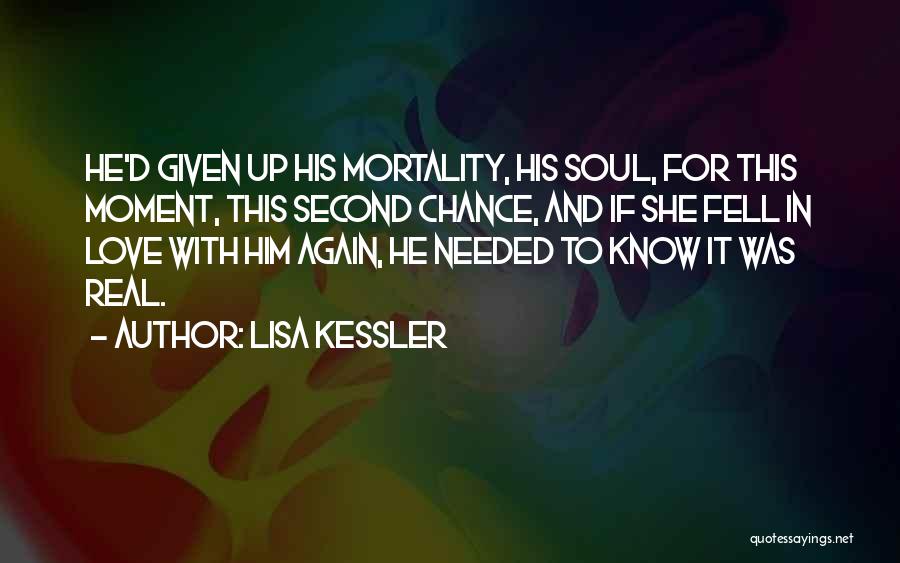 Lisa Kessler Quotes: He'd Given Up His Mortality, His Soul, For This Moment, This Second Chance, And If She Fell In Love With