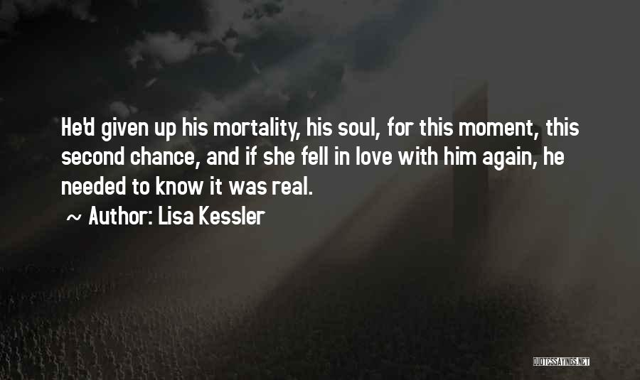 Lisa Kessler Quotes: He'd Given Up His Mortality, His Soul, For This Moment, This Second Chance, And If She Fell In Love With