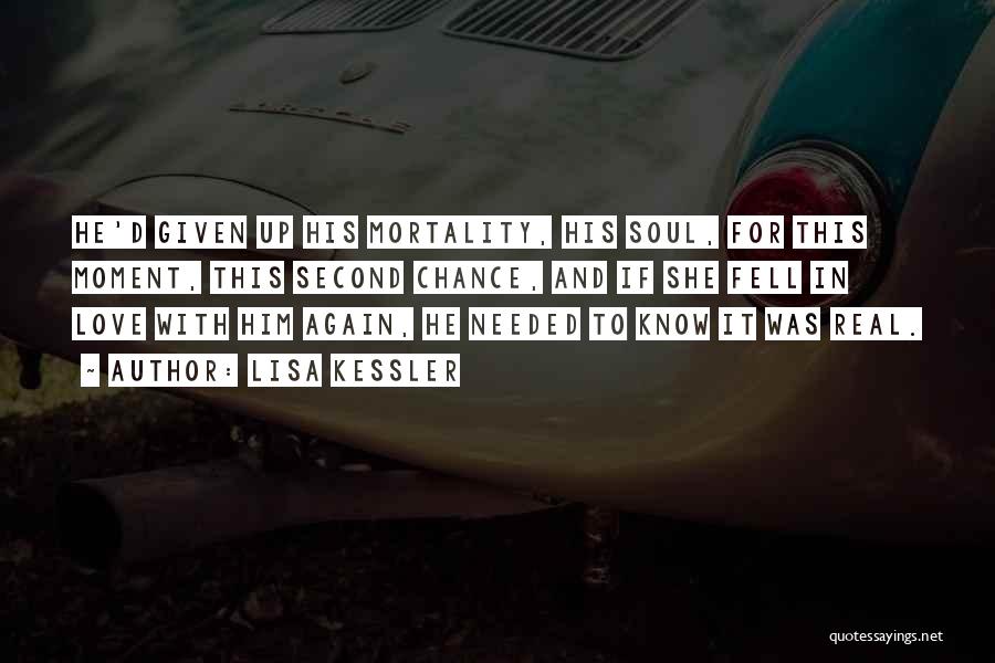 Lisa Kessler Quotes: He'd Given Up His Mortality, His Soul, For This Moment, This Second Chance, And If She Fell In Love With