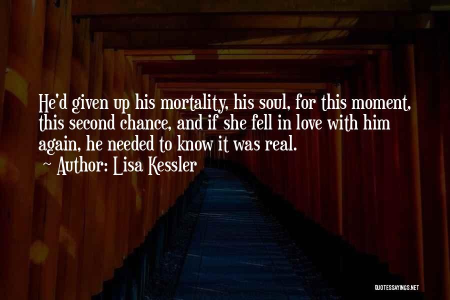 Lisa Kessler Quotes: He'd Given Up His Mortality, His Soul, For This Moment, This Second Chance, And If She Fell In Love With