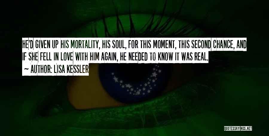 Lisa Kessler Quotes: He'd Given Up His Mortality, His Soul, For This Moment, This Second Chance, And If She Fell In Love With