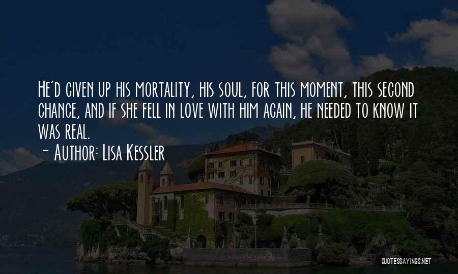 Lisa Kessler Quotes: He'd Given Up His Mortality, His Soul, For This Moment, This Second Chance, And If She Fell In Love With