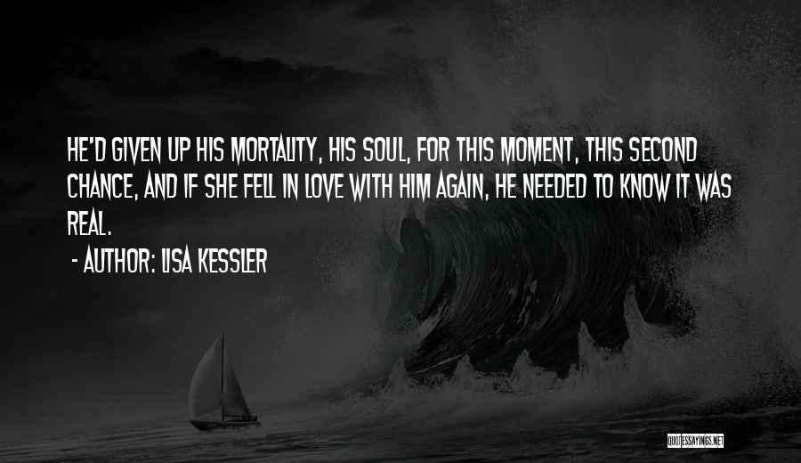Lisa Kessler Quotes: He'd Given Up His Mortality, His Soul, For This Moment, This Second Chance, And If She Fell In Love With