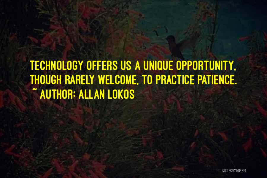 Allan Lokos Quotes: Technology Offers Us A Unique Opportunity, Though Rarely Welcome, To Practice Patience.